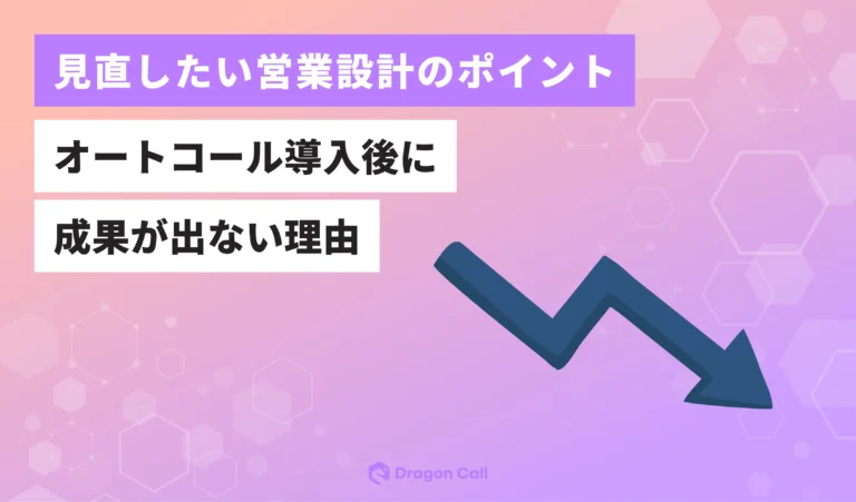 オートコール導入後に成果が出ない理由 ー 見直しておきたい営業設計のポイント