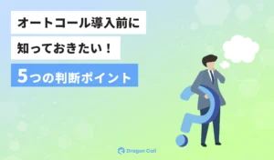 オートコール導入前に知っておきたい！5つの判断ポイント